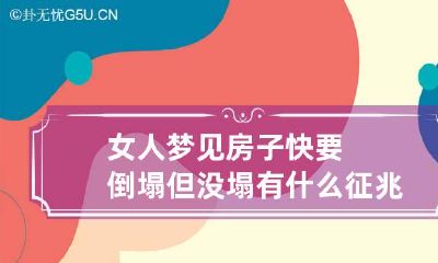 女人梦见房子快要倒塌但没塌有什么征兆