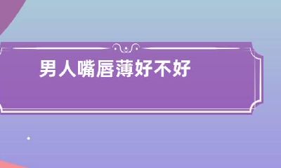 男人嘴唇薄好不好