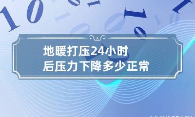 地暖打压24小时后压力下降多少正常