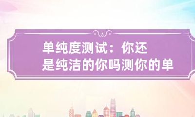 单纯度测试：你还是纯洁的你吗 测你的单纯指数