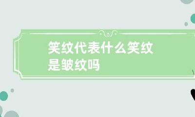 笑纹代表什么 笑纹是皱纹吗