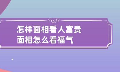 怎样面相看人富贵 面相怎么看福气
