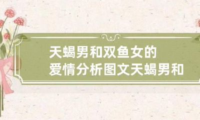 天蝎男和双鱼女的爱情分析图文 天蝎男和双鱼座女的爱情