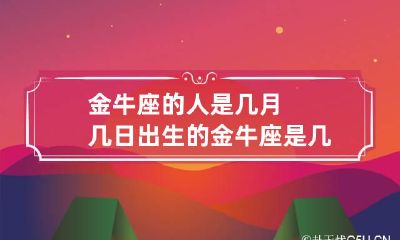 金牛座的人是几月几日出生的 金牛座是几月几日出生的呢?