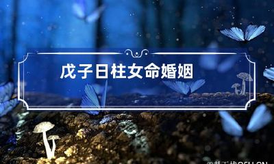 戊子日柱女命婚姻