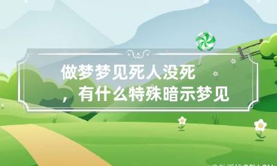 做梦梦见死人没死，有什么特殊暗示 梦见死人但是没死