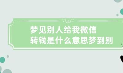 梦见别人给我微信转钱是什么意思 梦到别人给自己微信转钱