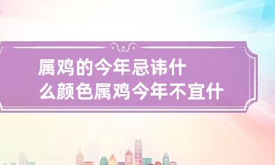 属鸡的今年忌讳什么颜色 属鸡今年不宜什么颜色