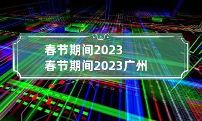 春节期间2023 春节期间2023广州哪里好玩