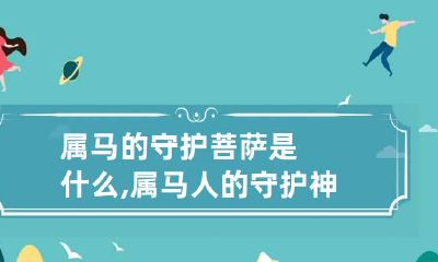 属马的守护菩萨是什么,属马人的守护神是哪位菩萨