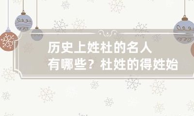 历史上姓杜的名人有哪些？杜姓的得姓始祖是谁？