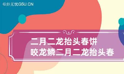 二月二龙抬头春饼咬龙鳞 二月二龙抬头春事兴阅读