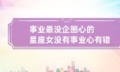 事业最没企图心的星座女 没有事业心有错吗