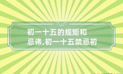 初一十五的规矩和忌讳,初一十五禁忌 初一十五有啥说法