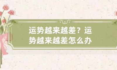 运势越来越差？ 运势越来越差怎么办