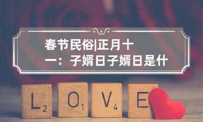 春节民俗|正月十一：子婿日 子婿日是什么时候