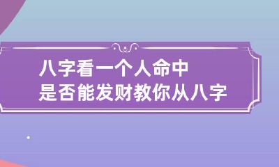 八字看一个人命中是否能发财 教你从八字看一个人的财富知多少