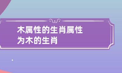 木属性的生肖 属性为木的生肖