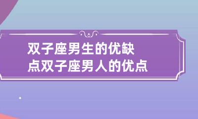 双子座男生的优缺点 双子座男人的优点