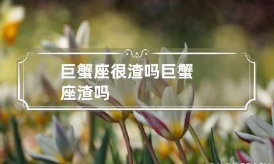 巨蟹座很渣吗 巨蟹座渣吗?