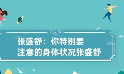 张盛舒：你特别要注意的身体状况 张盛舒百度百科