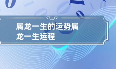 属龙一生的运势 属龙一生运程
