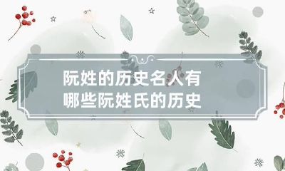 阮姓的历史名人有哪些 阮姓氏的历史