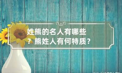 姓熊的名人有哪些？熊姓人有何特质？