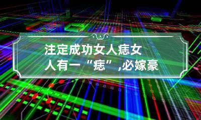 注定成功女人痣 女人有一“痣”,必嫁豪门,一生不愁吃穿!