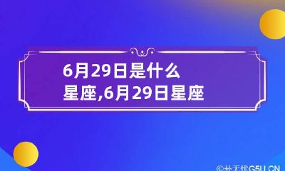 6月29日是什么星座,6月29日星座性格如何？