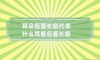 耳朵后面长痣代表什么 耳垂后面长痣