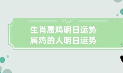 生肖属鸡明日运势 属鸡的人明日运势