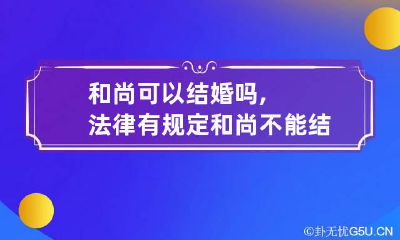 和尚可以结婚吗,法律有规定和尚不能结婚吗