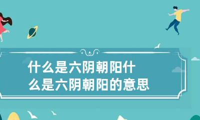 什么是六阴朝阳 什么是六阴朝阳的意思