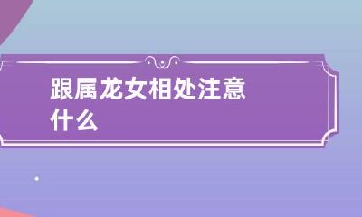 跟属龙女相处注意什么