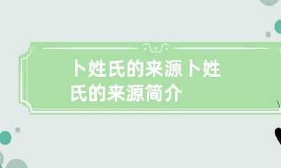 卜姓氏的来源 卜姓氏的来源简介