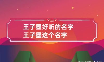 王子墨好听的名字 王子墨这个名字