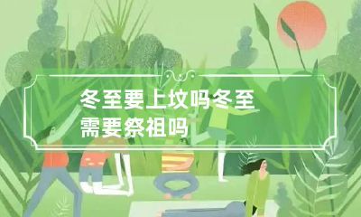 冬至要上坟吗 冬至需要祭祖吗