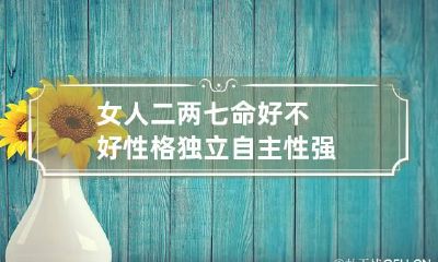 女人二两七命好不好 性格独立自主性强