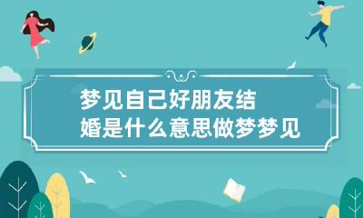 梦见自己好朋友结婚是什么意思 做梦梦见自己好朋友结婚