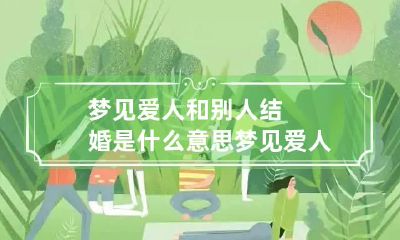 梦见爱人和别人结婚是什么意思 梦见爱人跟别人结婚是什么意思