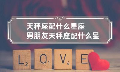 天秤座配什么星座男朋友 天秤座配什么星座男朋友最合适