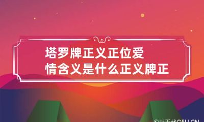 塔罗牌正义正位爱情含义是什么 正义牌正位爱情解读