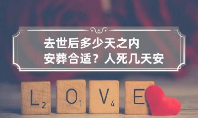去世后多少天之内安葬合适？ 人死几天安葬