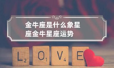 金牛座是什么象星座 金牛星座运势