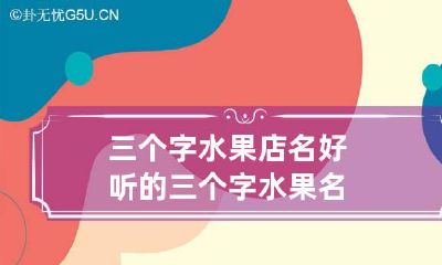 三个字水果店名 好听的三个字水果名