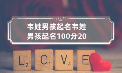 韦姓男孩起名 韦姓男孩起名100分2023