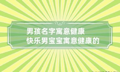 男孩名字寓意健康快乐 男宝宝寓意健康的名字