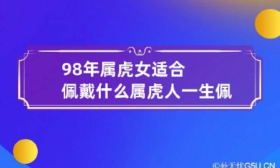 98年属虎女适合佩戴什么 属虎人一生佩戴什么吊坠最佳