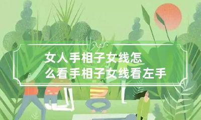 女人手相子女线怎么看 手相子女线看左手还是右手